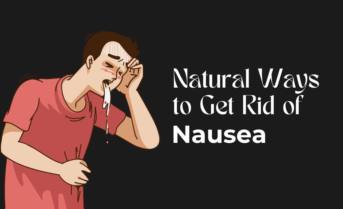 20 Natural Ways to Get Rid of Nausea - Resurchify